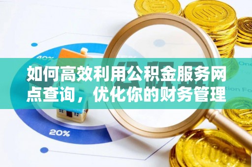 南木林如何高效利用公积金服务网点查询，优化你的财务管理