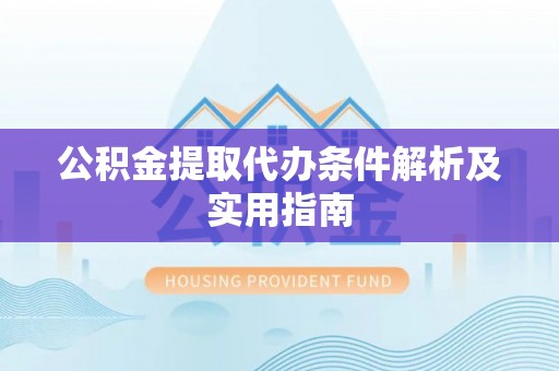 南木林公积金提取代办条件解析及实用指南