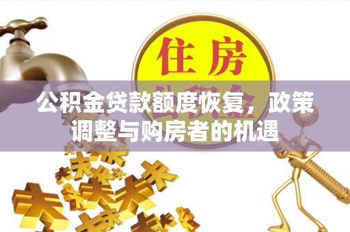 南木林公积金贷款额度恢复，政策调整与购房者的机遇