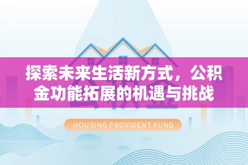 南木林探索未来生活新方式，公积金功能拓展的机遇与挑战