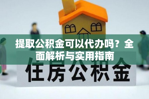 南木林提取公积金可以代办吗？全面解析与实用指南