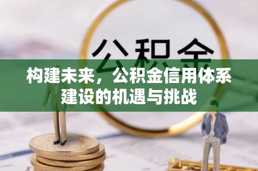 南木林构建未来，公积金信用体系建设的机遇与挑战
